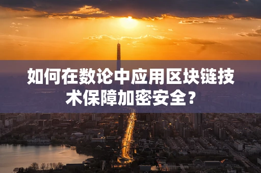 如何在数论中应用区块链技术保障加密安全？