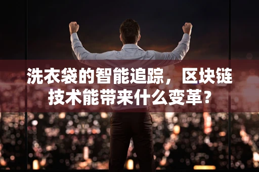 洗衣袋的智能追踪，区块链技术能带来什么变革？