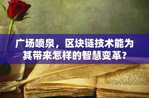 广场喷泉，区块链技术能为其带来怎样的智慧变革？