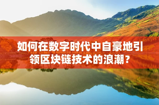 如何在数字时代中自豪地引领区块链技术的浪潮？