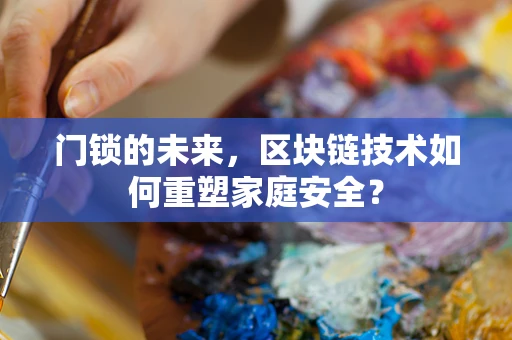 门锁的未来，区块链技术如何重塑家庭安全？
