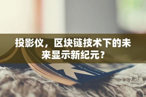 投影仪，区块链技术下的未来显示新纪元？
