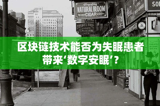 区块链技术能否为失眠患者带来‘数字安眠’？
