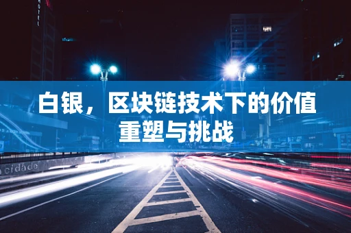 白银，区块链技术下的价值重塑与挑战