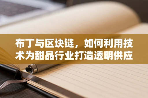 布丁与区块链，如何利用技术为甜品行业打造透明供应链？