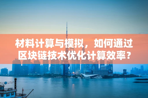 材料计算与模拟，如何通过区块链技术优化计算效率？