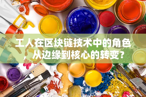 工人在区块链技术中的角色，从边缘到核心的转变？
