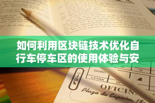 如何利用区块链技术优化自行车停车区的使用体验与安全管理？