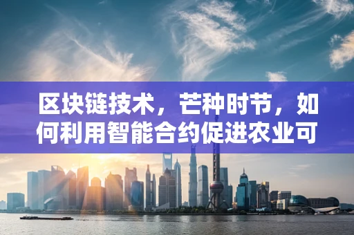 区块链技术，芒种时节，如何利用智能合约促进农业可持续发展？