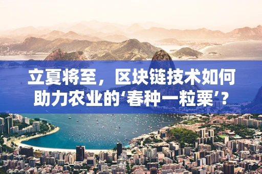 立夏将至，区块链技术如何助力农业的‘春种一粒粟’？