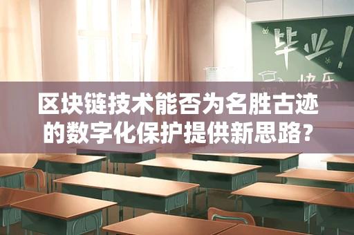 区块链技术能否为名胜古迹的数字化保护提供新思路？