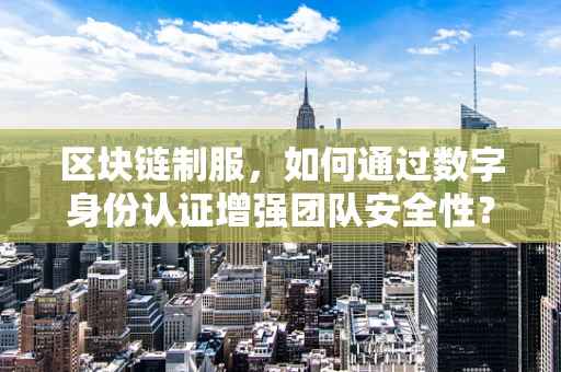 区块链制服，如何通过数字身份认证增强团队安全性？