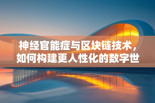 神经官能症与区块链技术，如何构建更人性化的数字世界？