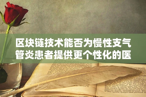 区块链技术能否为慢性支气管炎患者提供更个性化的医疗管理方案？