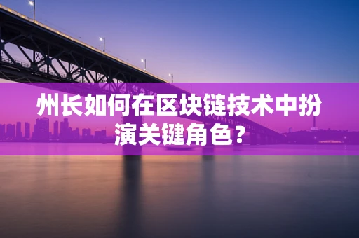 州长如何在区块链技术中扮演关键角色？