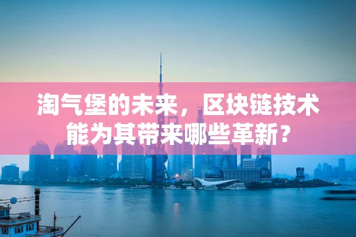 淘气堡的未来，区块链技术能为其带来哪些革新？
