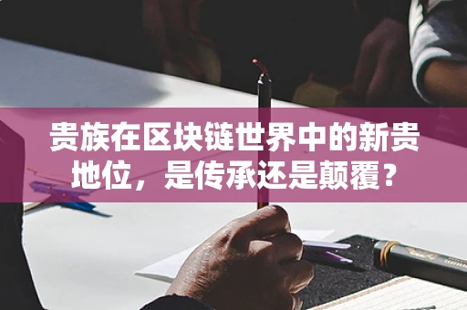 贵族在区块链世界中的新贵地位，是传承还是颠覆？