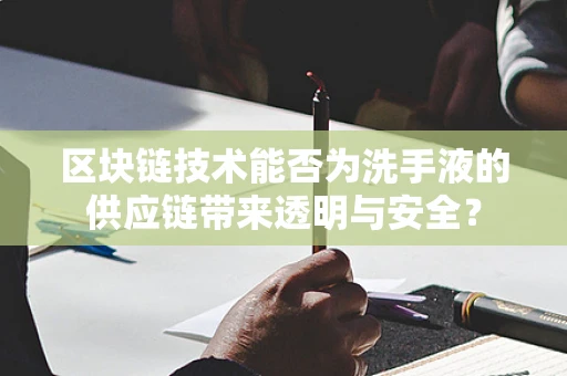 区块链技术能否为洗手液的供应链带来透明与安全？
