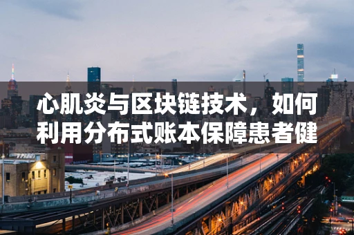 心肌炎与区块链技术，如何利用分布式账本保障患者健康数据安全？