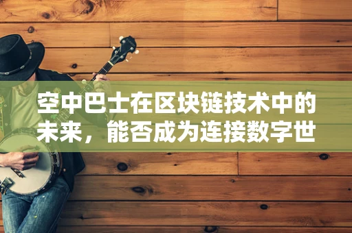 空中巴士在区块链技术中的未来，能否成为连接数字世界的超级枢纽？