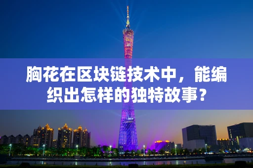 胸花在区块链技术中，能编织出怎样的独特故事？