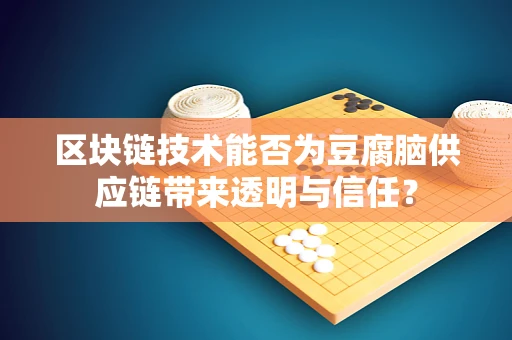 区块链技术能否为豆腐脑供应链带来透明与信任？