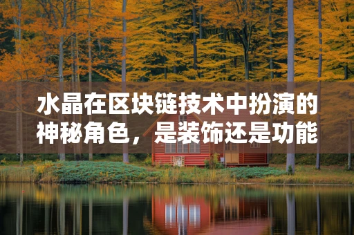 水晶在区块链技术中扮演的神秘角色，是装饰还是功能性的存在？