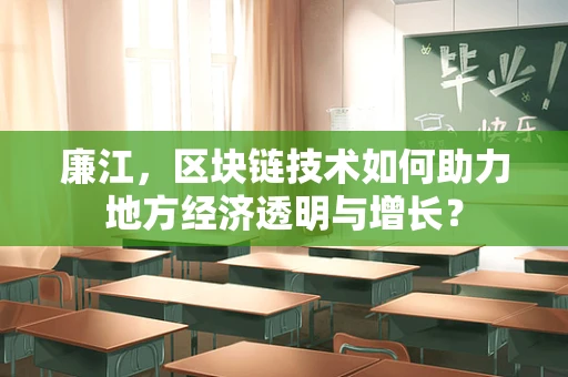 廉江，区块链技术如何助力地方经济透明与增长？