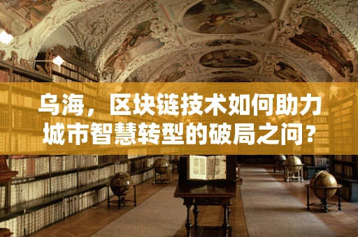 乌海，区块链技术如何助力城市智慧转型的破局之问？