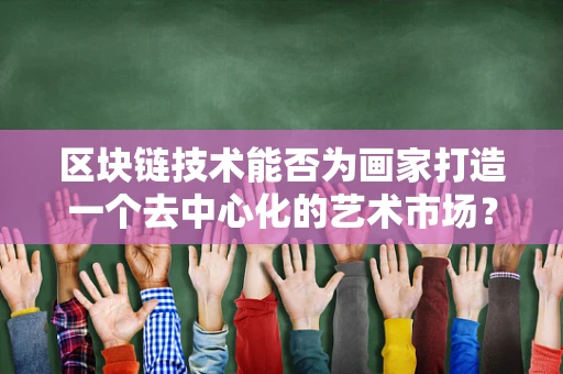 区块链技术能否为画家打造一个去中心化的艺术市场？