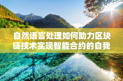 自然语言处理如何助力区块链技术实现智能合约的自我优化？