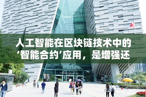 人工智能在区块链技术中的‘智能合约’应用，是增强还是颠覆？