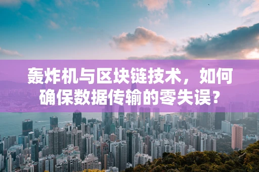 轰炸机与区块链技术，如何确保数据传输的零失误？