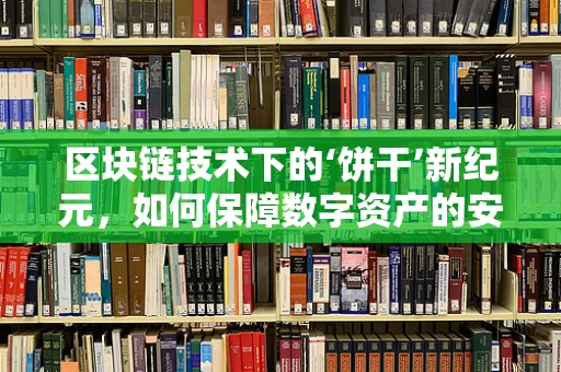 区块链技术下的‘饼干’新纪元，如何保障数字资产的安全与透明？