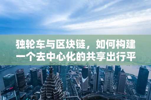 独轮车与区块链，如何构建一个去中心化的共享出行平台？