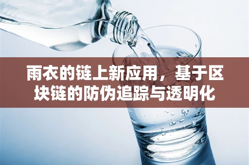 雨衣的链上新应用，基于区块链的防伪追踪与透明化