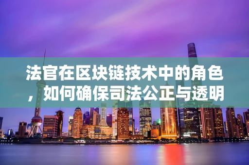 法官在区块链技术中的角色，如何确保司法公正与透明？