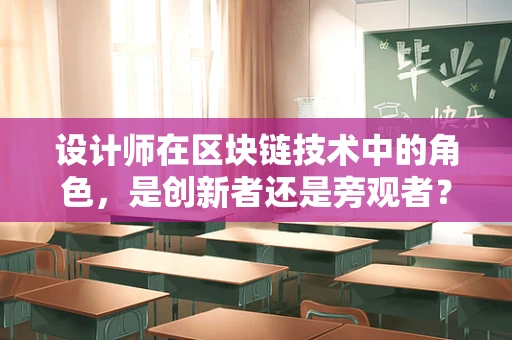 设计师在区块链技术中的角色，是创新者还是旁观者？