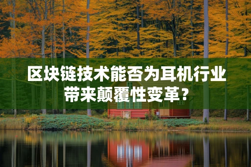区块链技术能否为耳机行业带来颠覆性变革？