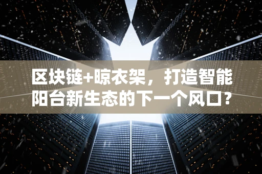 区块链+晾衣架，打造智能阳台新生态的下一个风口？