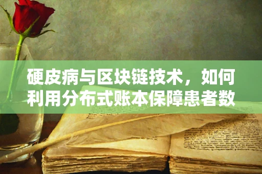 硬皮病与区块链技术，如何利用分布式账本保障患者数据安全？