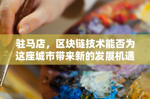 驻马店，区块链技术能否为这座城市带来新的发展机遇？