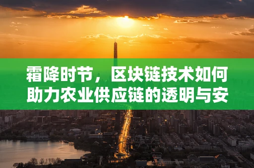 霜降时节，区块链技术如何助力农业供应链的透明与安全？