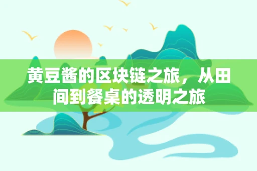 黄豆酱的区块链之旅，从田间到餐桌的透明之旅