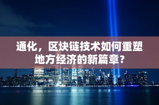 通化，区块链技术如何重塑地方经济的新篇章？