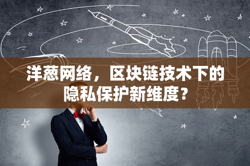 洋葱网络，区块链技术下的隐私保护新维度？