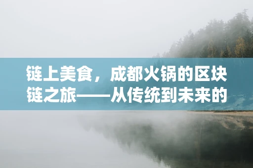 链上美食，成都火锅的区块链之旅——从传统到未来的味觉革新？