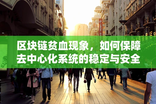 区块链贫血现象，如何保障去中心化系统的稳定与安全？