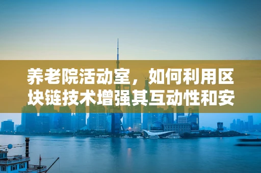 养老院活动室，如何利用区块链技术增强其互动性和安全性？