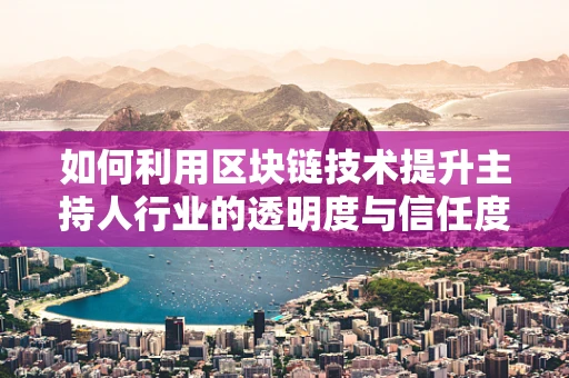 如何利用区块链技术提升主持人行业的透明度与信任度？